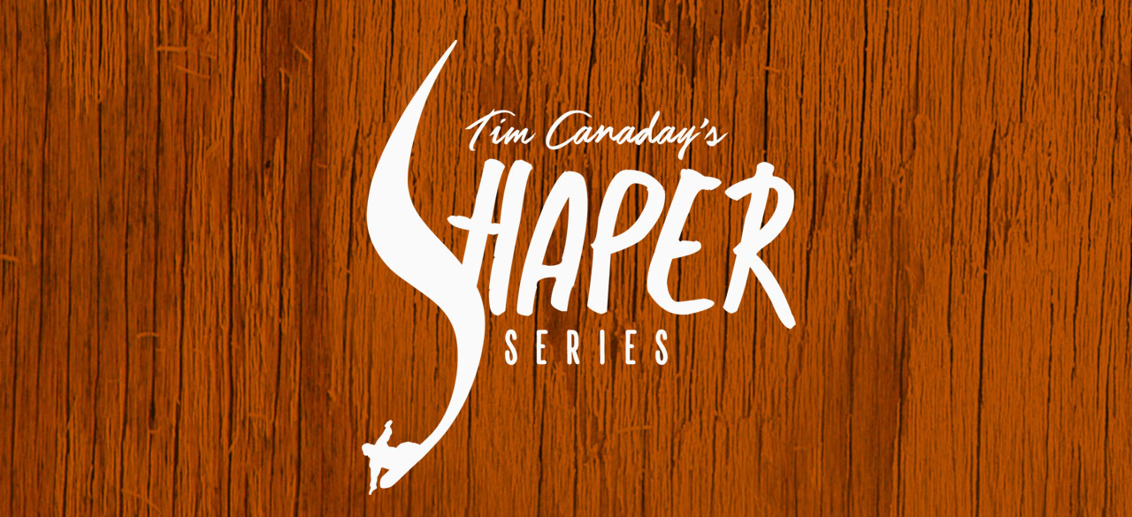 16/17 Early Release – Tim Canaday’s Shaper Series